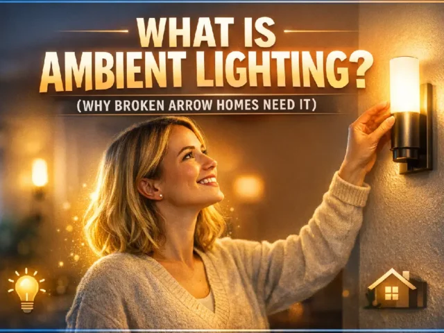 What Is Ambient Lighting? (Why Broken Arrow Homes Need It)